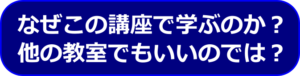 なぜこの講座で学ぶのか？他の教室でもいいのでは？
